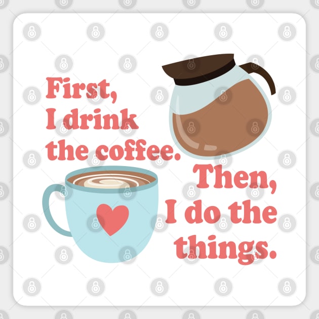 First I drink the cofffee. Then I do the things. Magnet by Stars Hollow Mercantile